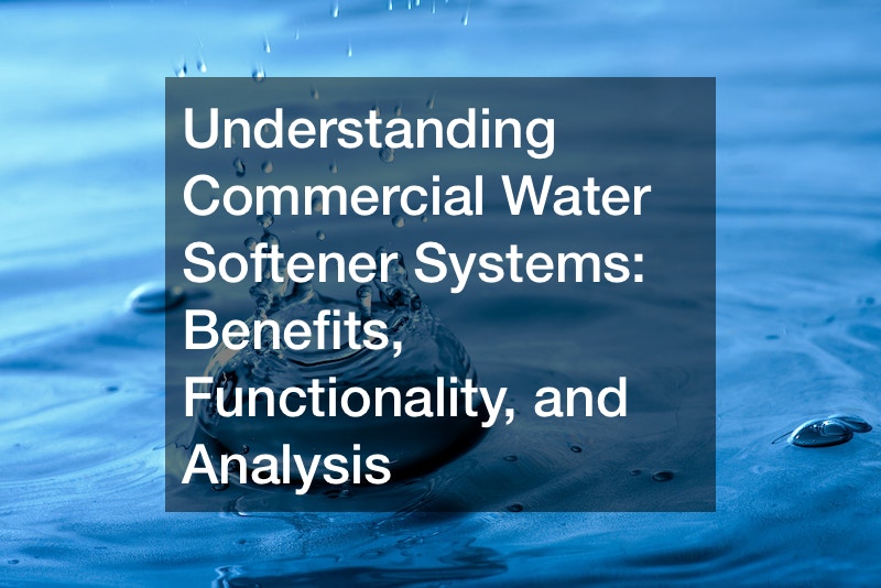 Understanding Commercial Water Softener Systems Benefits, Functionality, and Analysis