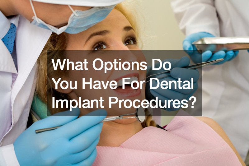 What Options Do You Have For Dental Implant Procedures?