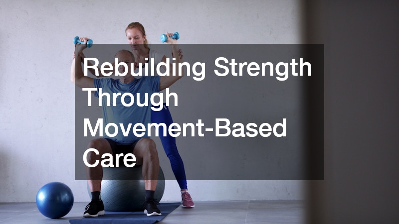 Rebuilding Strength Through Movement-Based Care