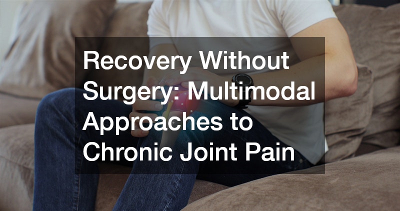 Recovery Without Surgery: Multimodal Approaches to Chronic Joint Pain