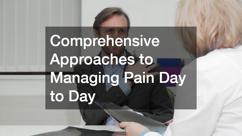 Comprehensive Approaches to Managing Pain Day to Day