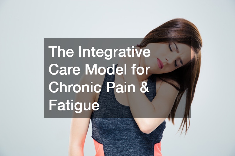 The Integrative Care Model for Chronic Pain and Fatigue